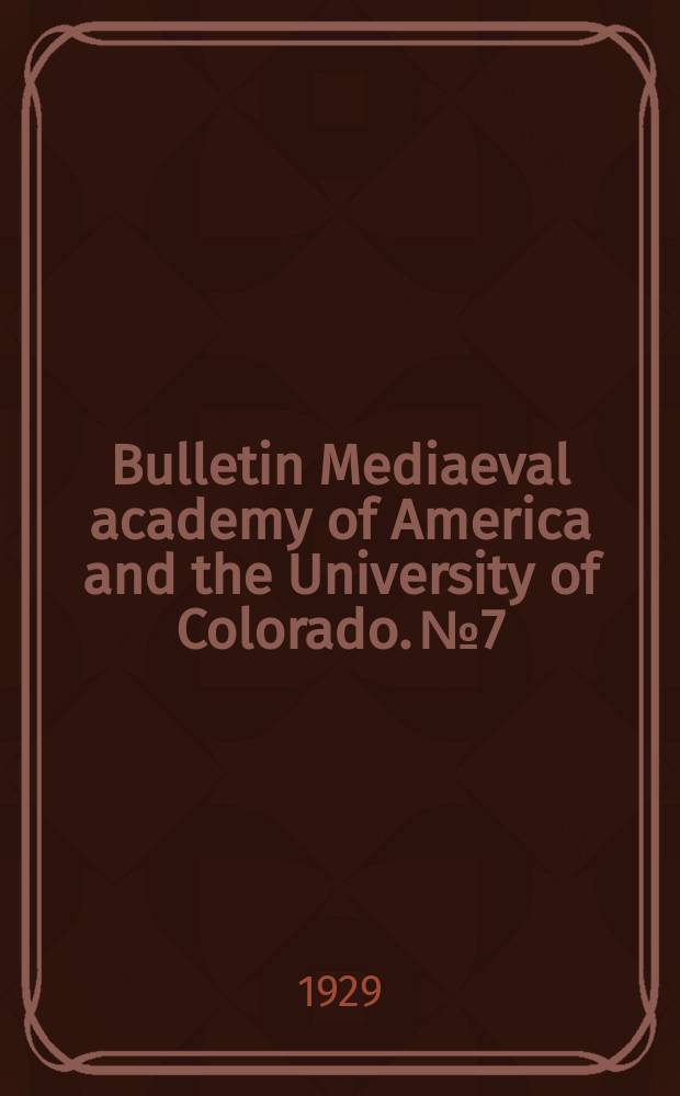 Bulletin Mediaeval academy of America and the University of Colorado. №7 : Progress of mediaeval studies in the united sates of America