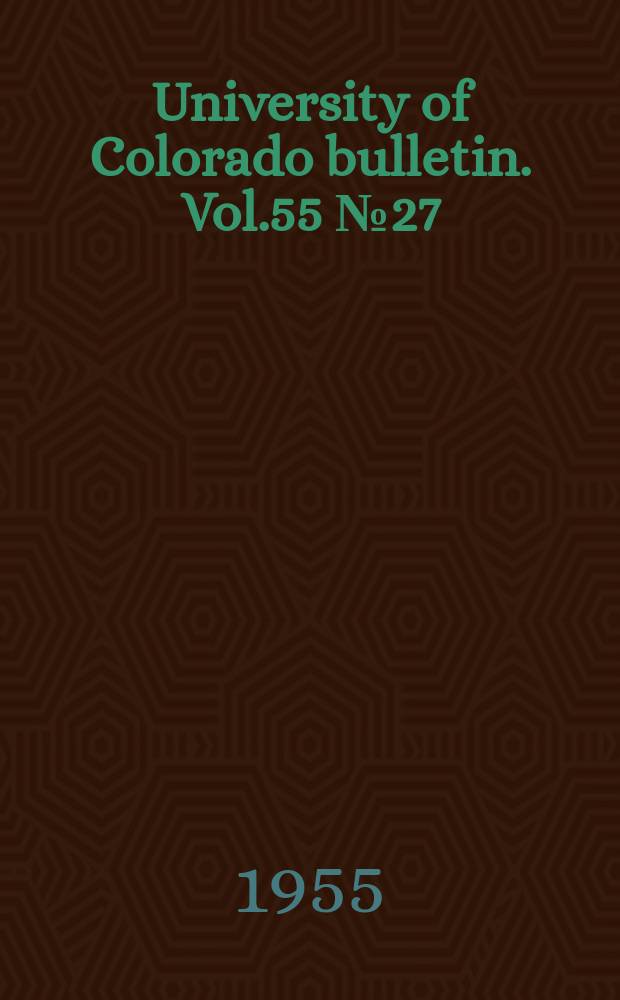University of Colorado bulletin. Vol.55 №27