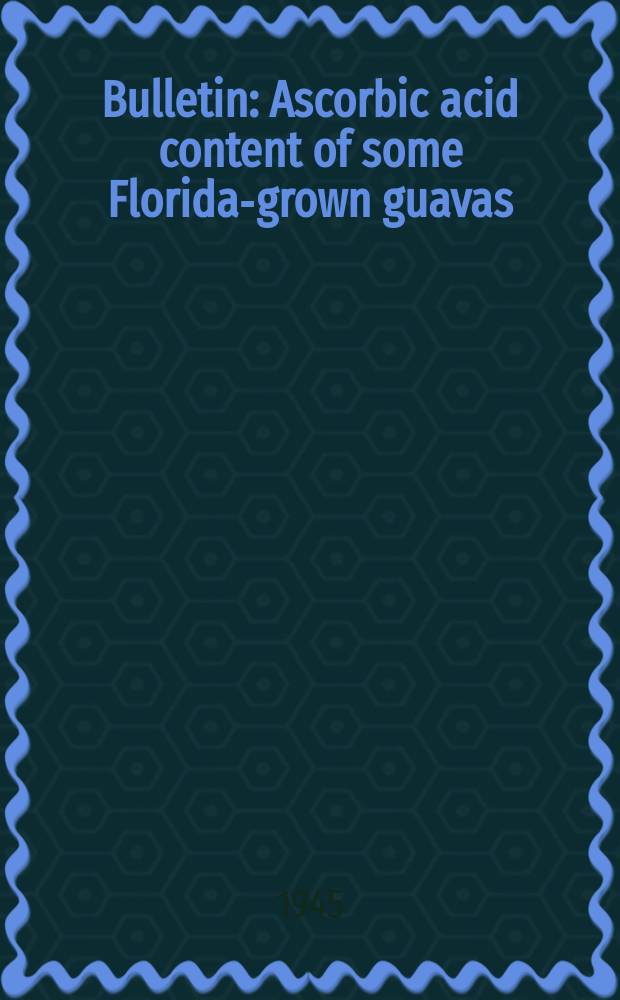 Bulletin : Ascorbic acid content of some Florida-grown guavas