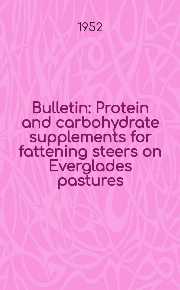 Bulletin : Protein and carbohydrate supplements for fattening steers on Everglades pastures