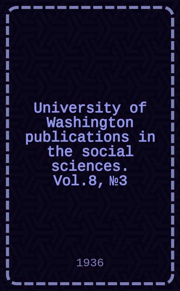 University of Washington publications in the social sciences. Vol.8, №3 : Seasonal unemployment in the state...