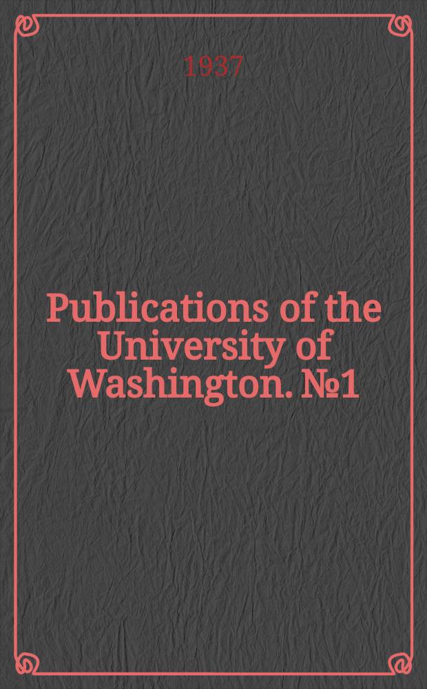 Publications of the University of Washington. №1 : Publications of the University of Washington faculty, Nov. 4, 1861 - March 31, 1936