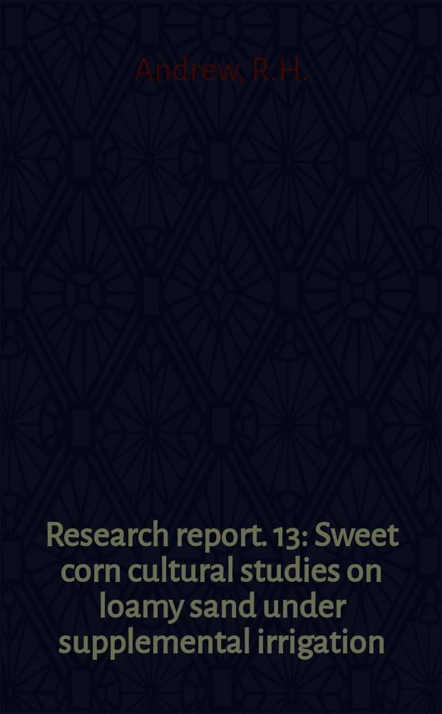 Research report. 13 : Sweet corn cultural studies on loamy sand under supplemental irrigation