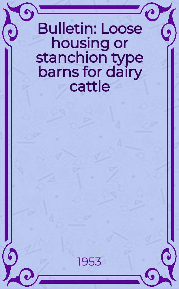 Bulletin : Loose housing or stanchion type barns for dairy cattle