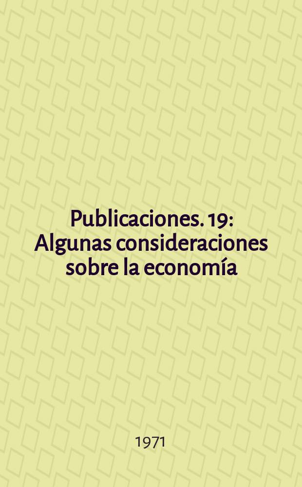 Publicaciones. 19 : Algunas consideraciones sobre la economía