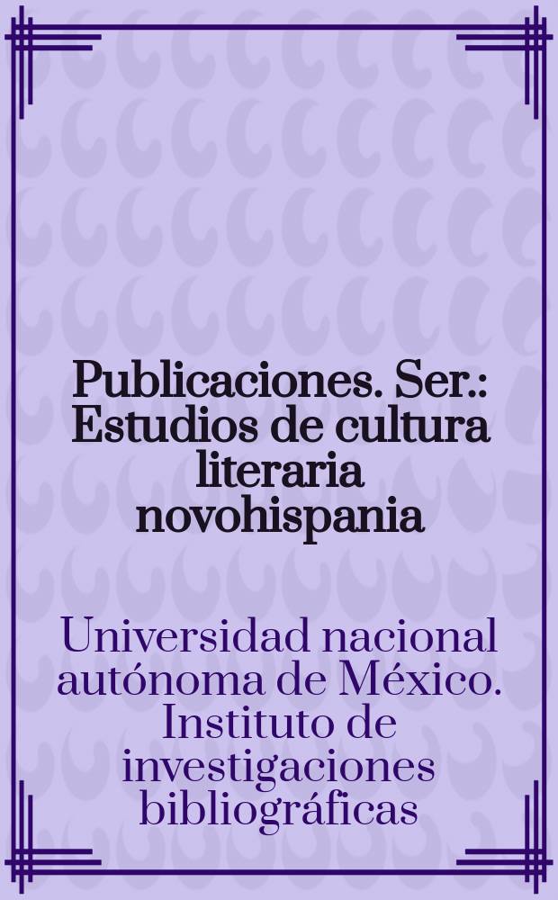 [Publicaciones]. Ser.: Estudios de cultura literaria novohispania