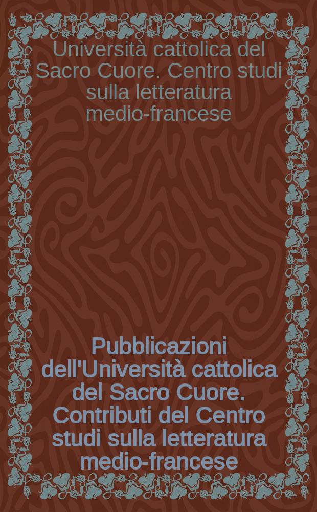 Pubblicazioni dell'Università cattolica del Sacro Cuore. Contributi del Centro studi sulla letteratura medio-francese