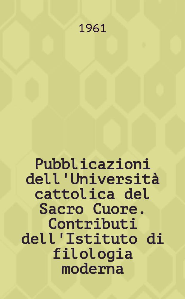 Pubblicazioni dell'Università cattolica del Sacro Cuore. Contributi dell'Istituto di filologia moderna