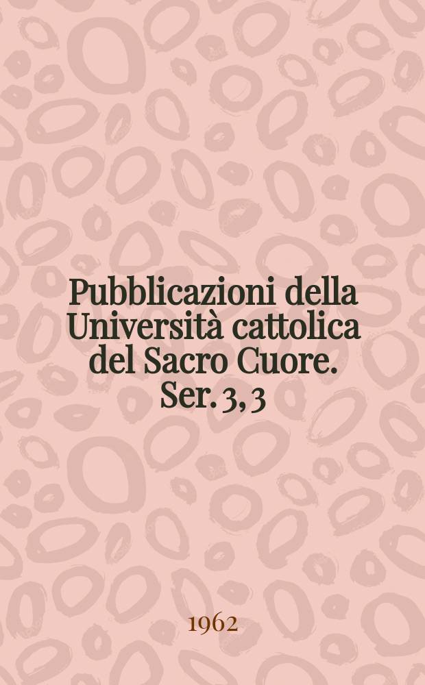 Pubblicazioni della Università cattolica del Sacro Cuore. Ser. 3, 3