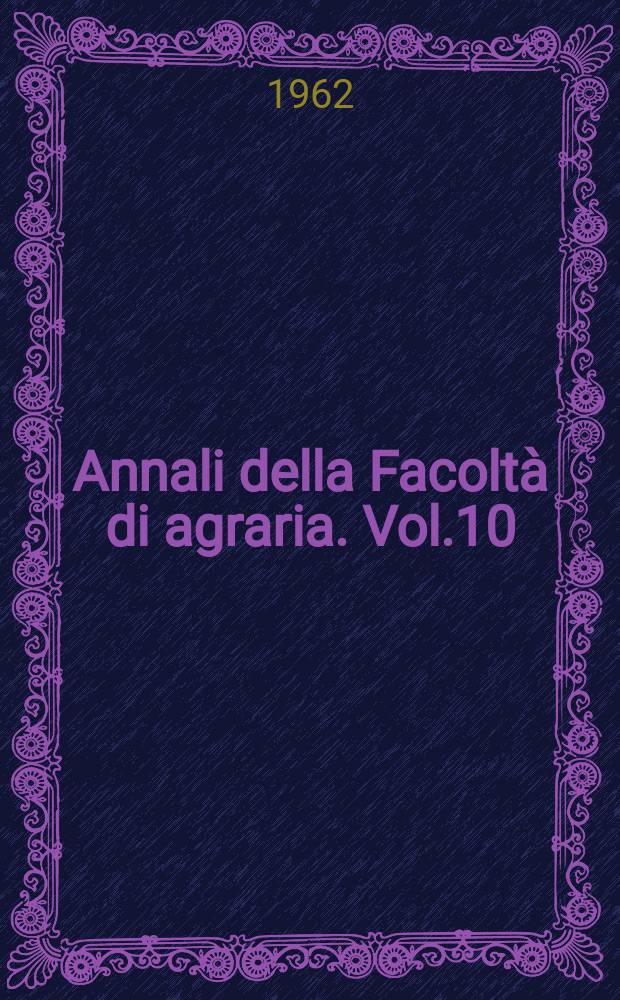 Annali della Facolt&agrave; di agraria. Vol.10 : 1961