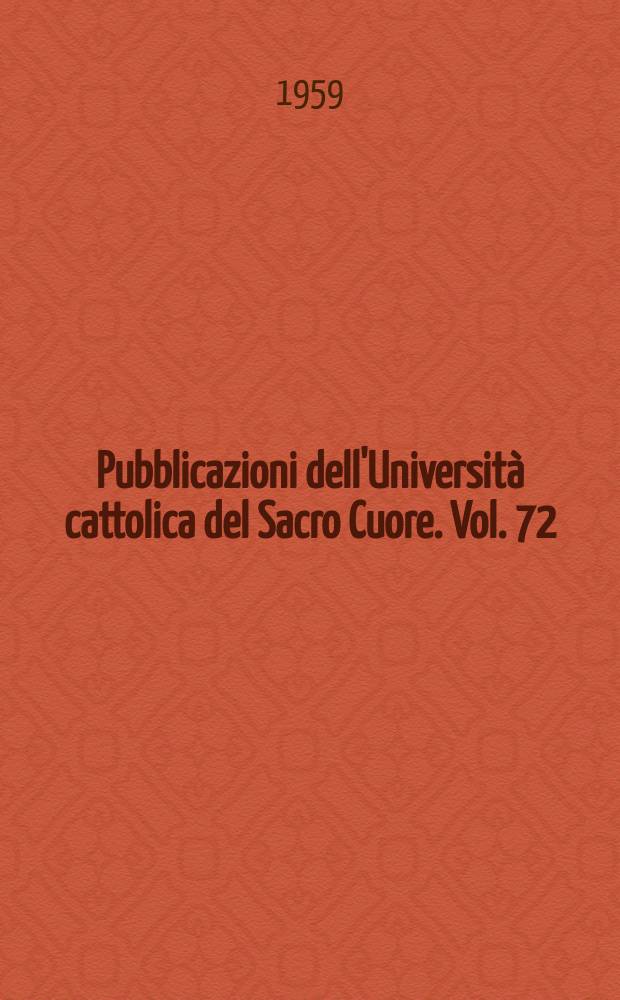 Pubblicazioni dell'Università cattolica del Sacro Cuore. Vol. 72