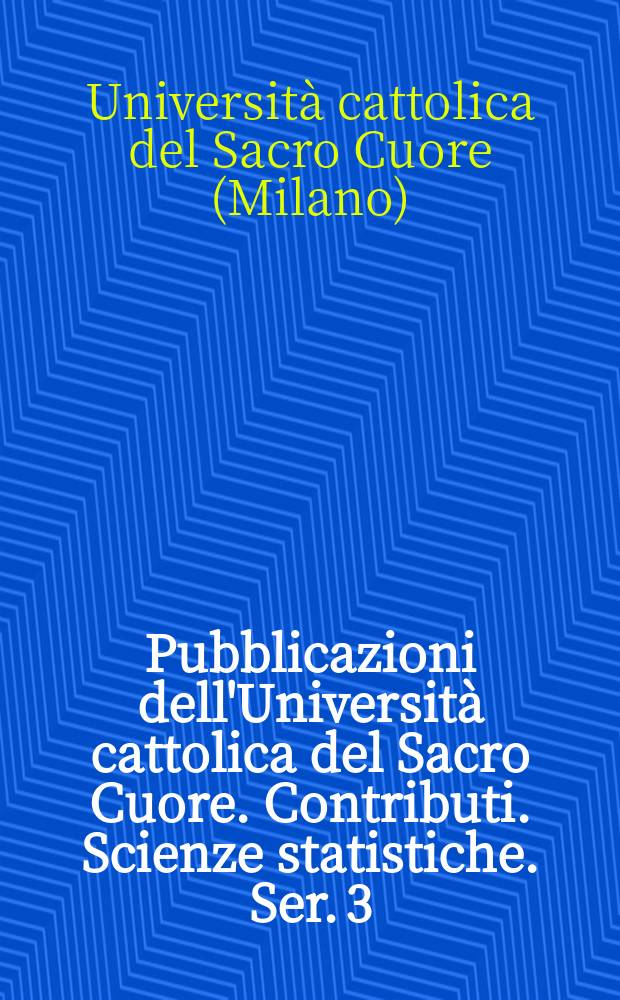Pubblicazioni dell'Università cattolica del Sacro Cuore. Contributi. Scienze statistiche. Ser. 3