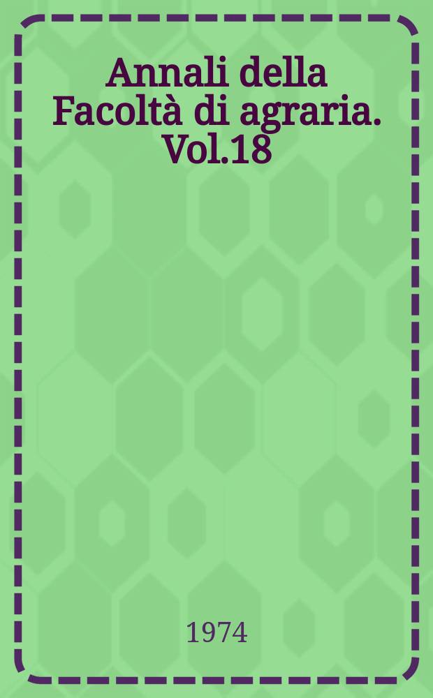 Annali della Facoltà di agraria. Vol.18 : 1970/1971-1971/1972