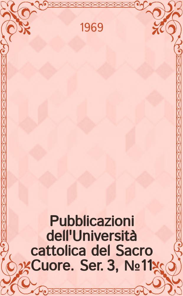 Pubblicazioni dell'Universit&agrave; cattolica del Sacro Cuore. Ser. 3, № 11