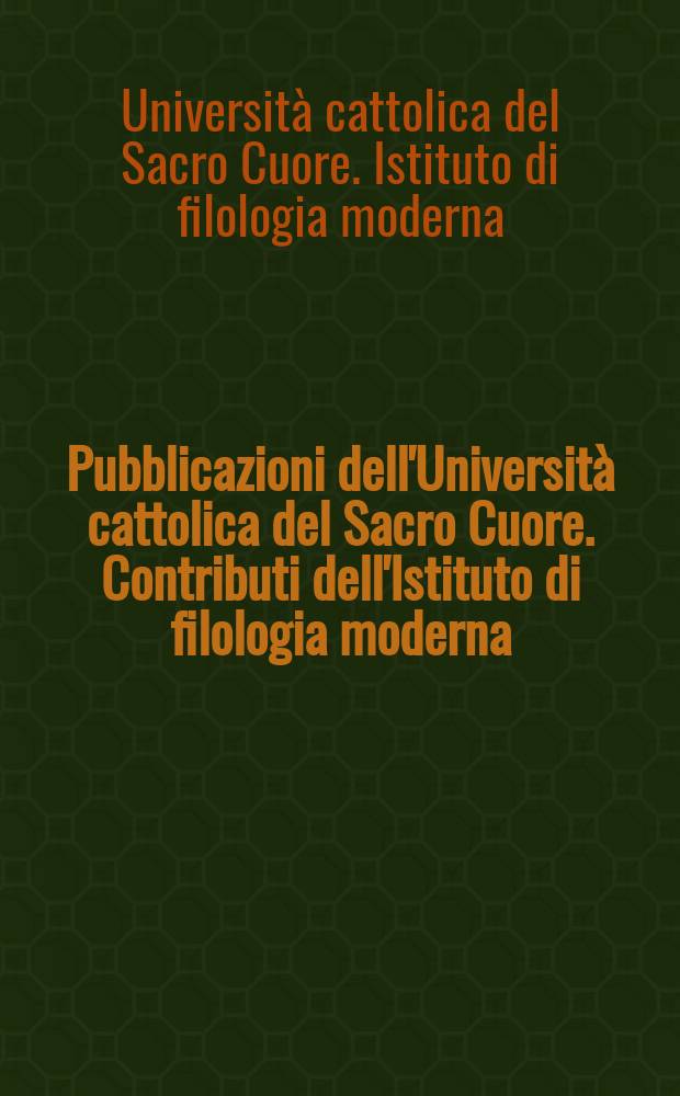 Pubblicazioni dell'Università cattolica del Sacro Cuore. Contributi dell'Istituto di filologia moderna