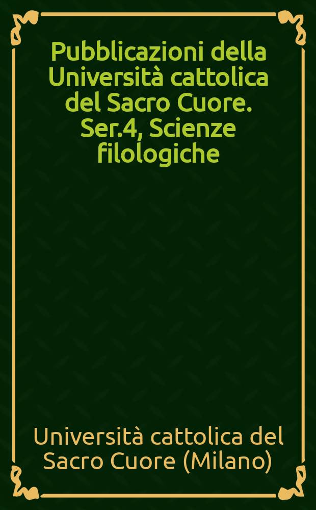 Pubblicazioni della Universit&agrave; cattolica del Sacro Cuore. Ser.4, Scienze filologiche