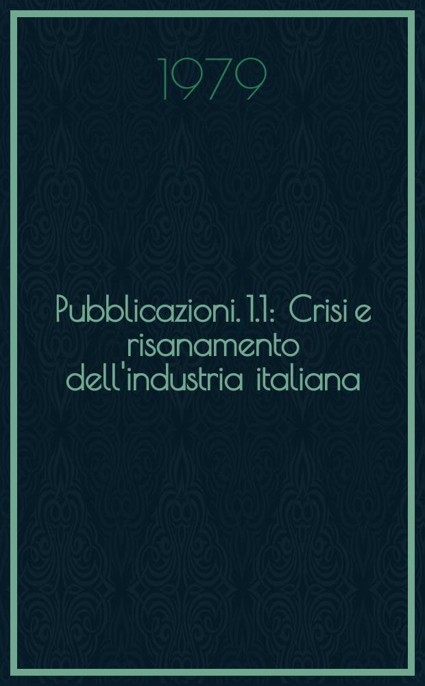 [Pubblicazioni]. 1.1 : Crisi e risanamento dell'industria italiana