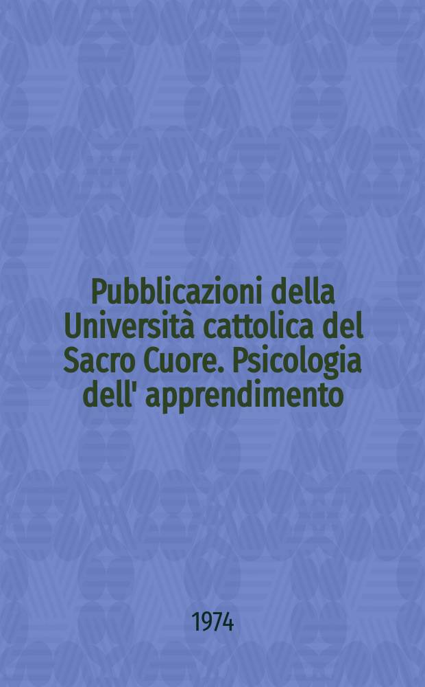 Pubblicazioni della Università cattolica del Sacro Cuore. Psicologia dell' apprendimento