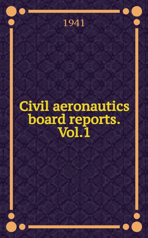 Civil aeronautics board reports. Vol.1