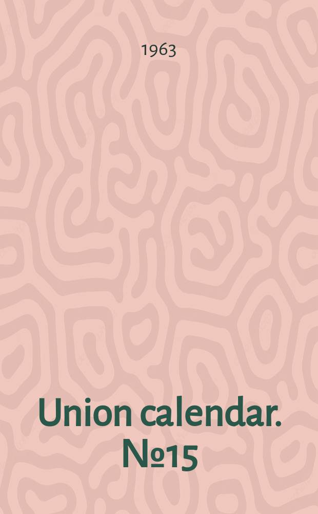 Union calendar. №15 : (The Soviet economic offensive in Western Europe. Report of the Special Study mission to Europe... of the Commission foreign affairs)