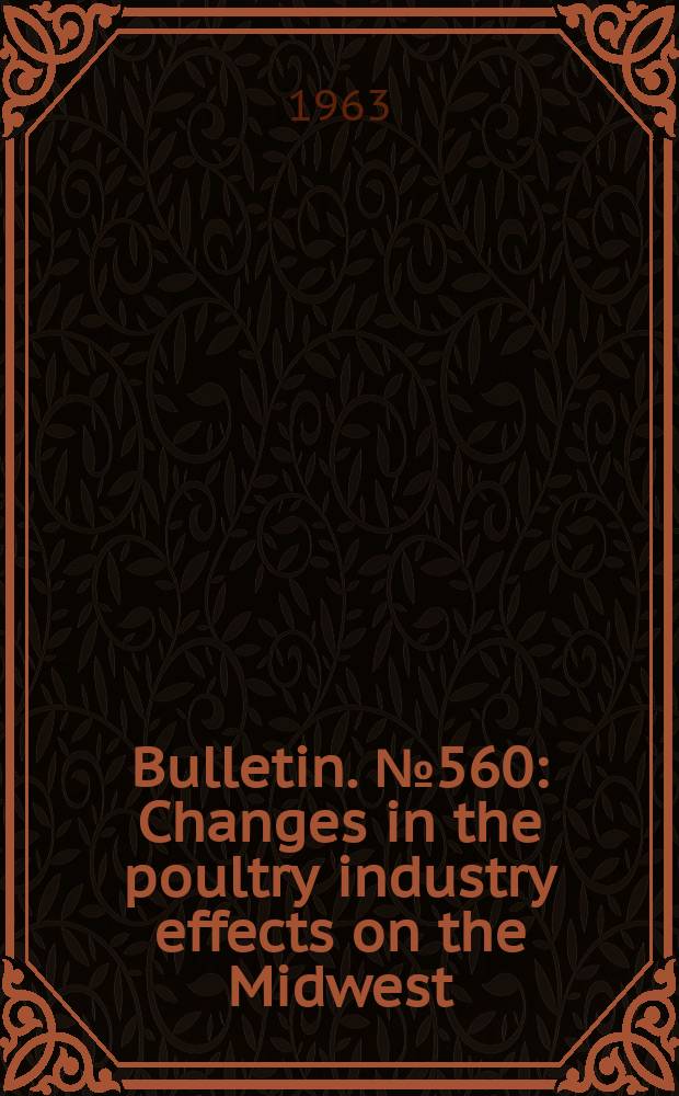 Bulletin. №560 : Changes in the poultry industry effects on the Midwest