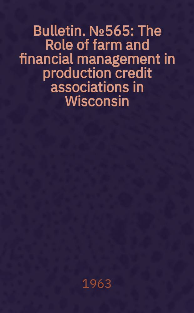 Bulletin. №565 : The Role of farm and financial management in production credit associations in Wisconsin