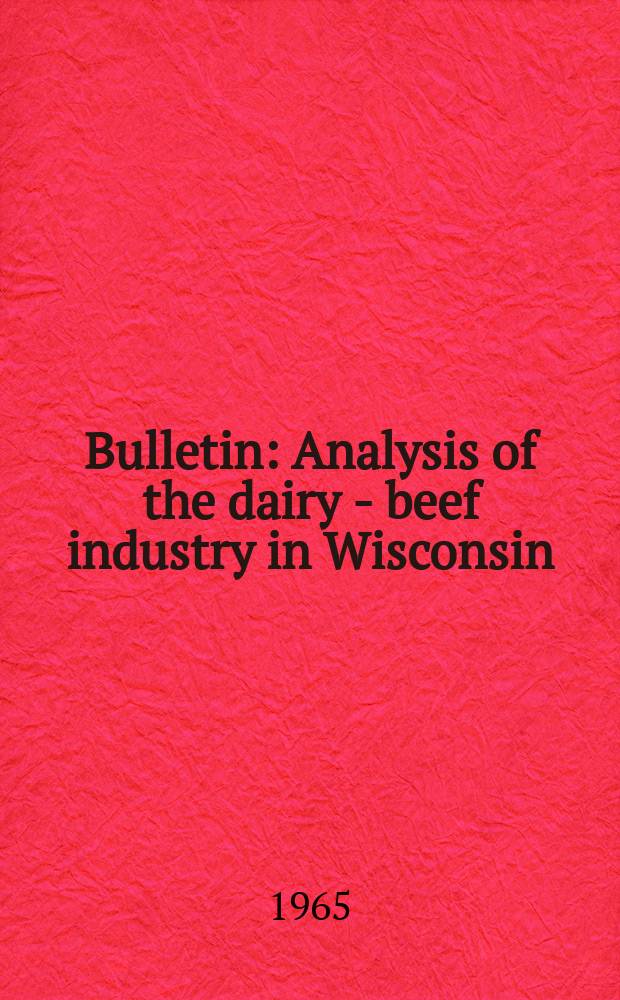 Bulletin : Analysis of the dairy - beef industry in Wisconsin