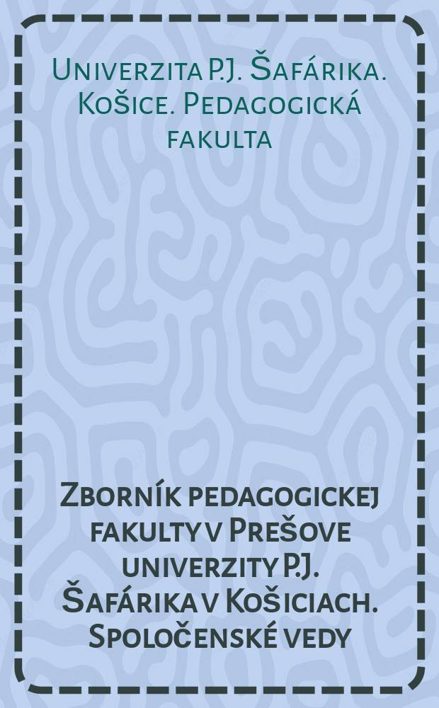 Zborník pedagogickej fakulty v Prešove univerzity P.J. Šafárika v Košiciach. Spoločenské vedy