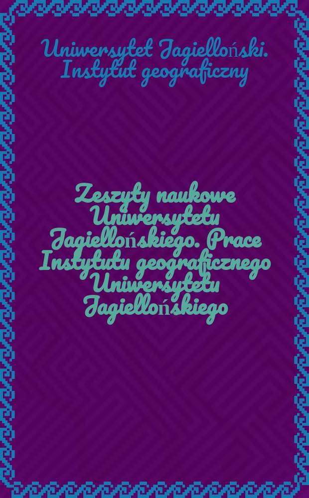 Zeszyty naukowe Uniwersytetu Jagiellońskiego. Prace Instytutu geograficznego Uniwersytetu Jagiellońskiego