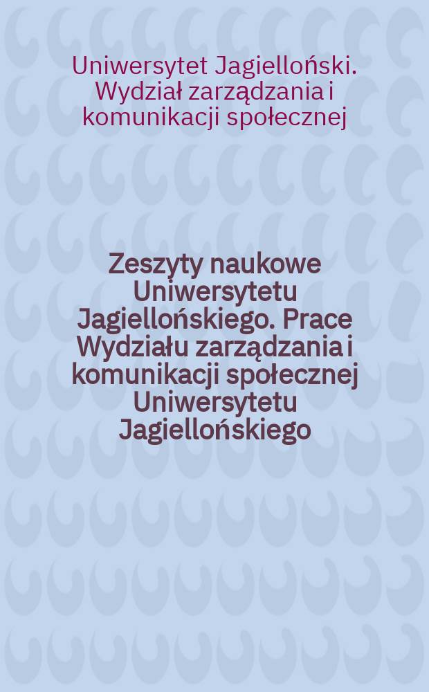 Zeszyty naukowe Uniwersytetu Jagiellońskiego. Prace Wydziału zarządzania i komunikacji społecznej [Uniwersytetu Jagiellońskiego]