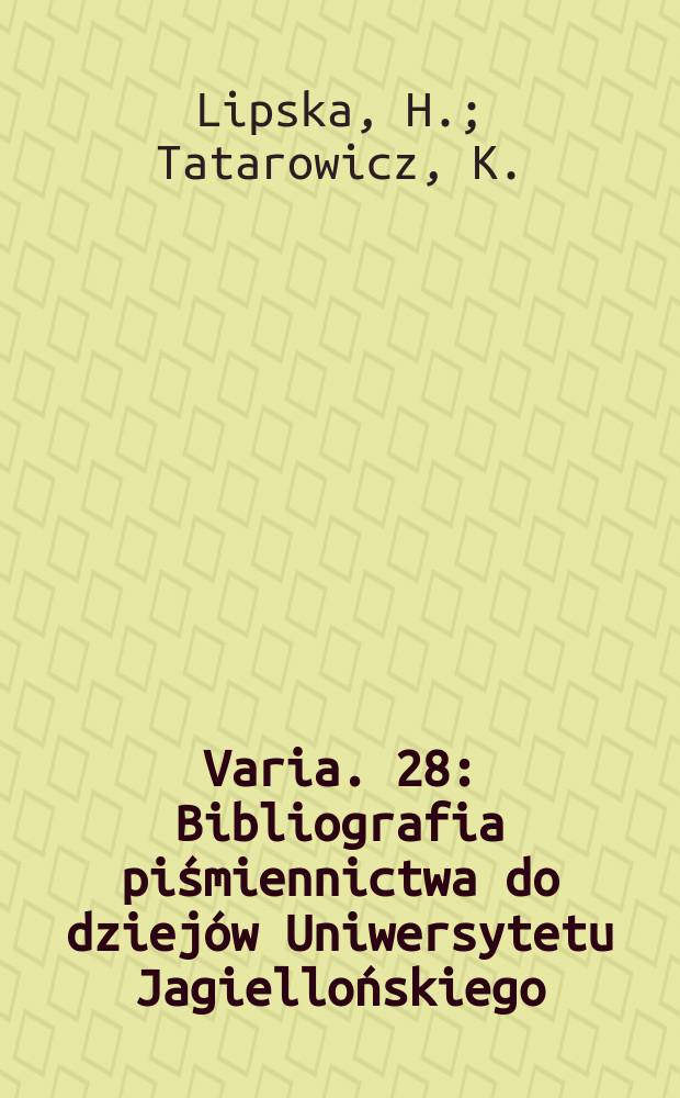 Varia. 28 : Bibliografia piśmiennictwa do dziej&oacute;w Uniwersytetu Jagiellońskiego