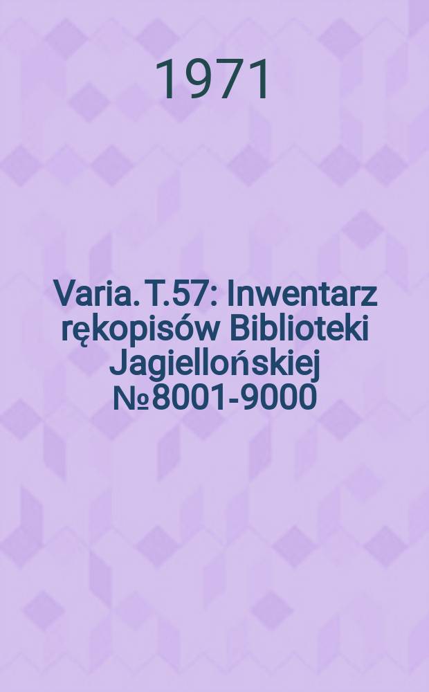 Varia. T.57 : Inwentarz rękopisów Biblioteki Jagiellońskiej №8001-9000