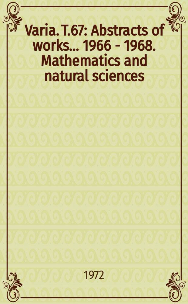 Varia. T.67 : Abstracts of works... 1966 - 1968. Mathematics and natural sciences