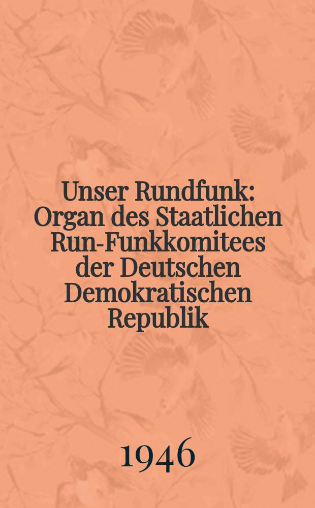 Unser Rundfunk : Organ des Staatlichen Rund- Funkkomitees der Deutschen Demokratischen Republik