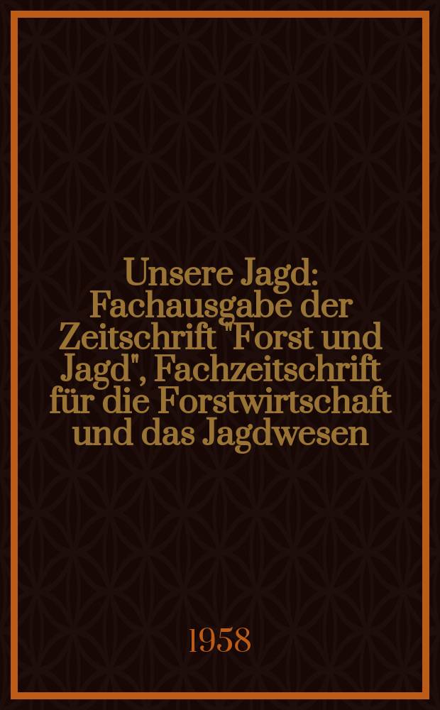 Unsere Jagd : Fachausgabe der Zeitschrift "Forst und Jagd", Fachzeitschrift für die Forstwirtschaft und das Jagdwesen