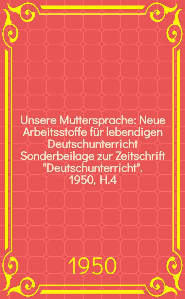 Unsere Muttersprache : Neue Arbeitsstoffe für lebendigen Deutschunterricht Sonderbeilage zur Zeitschrift "Deutschunterricht". 1950, H.4 : Fünftes Schuljahr