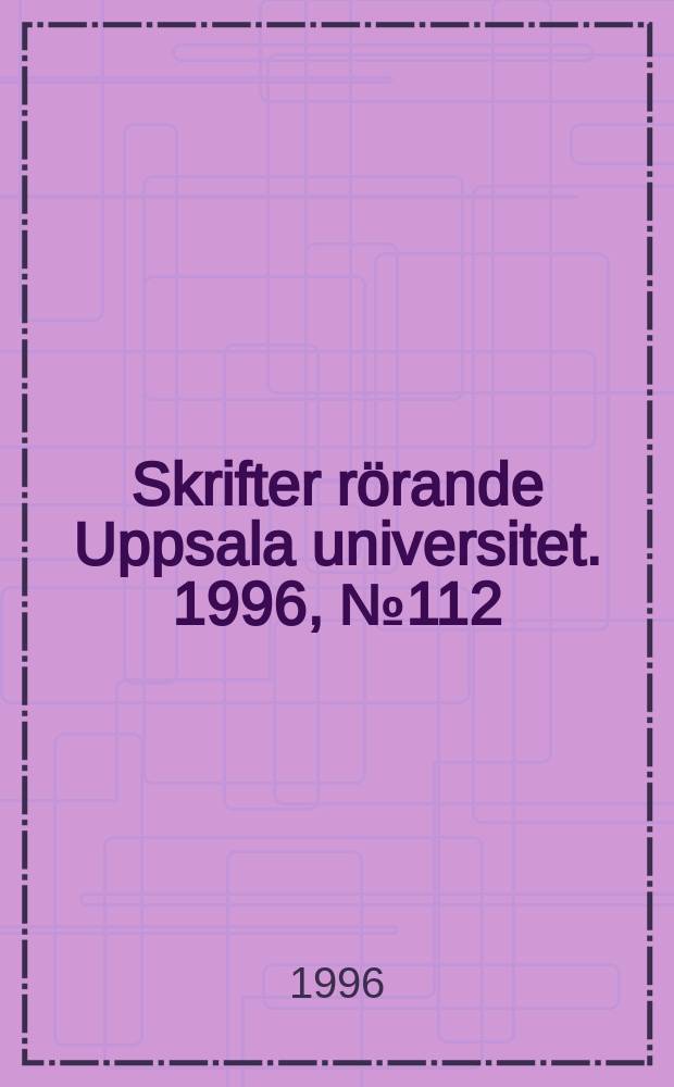 Skrifter rörande Uppsala universitet. 1996, №112 : (Nya professorer vid Uppsala universitet. 19 Apr. 1996)