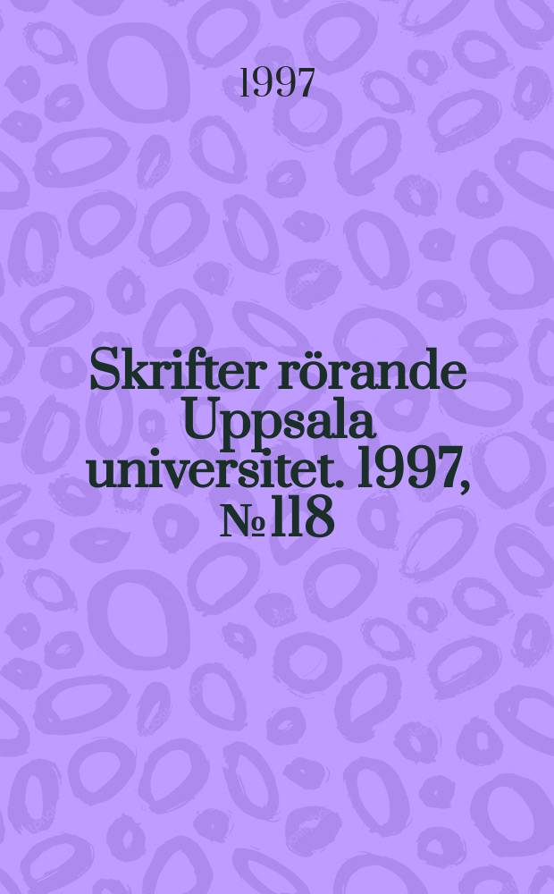 Skrifter rörande Uppsala universitet. 1997, №118 : (Nya professorer. Installationer hösten 1997)