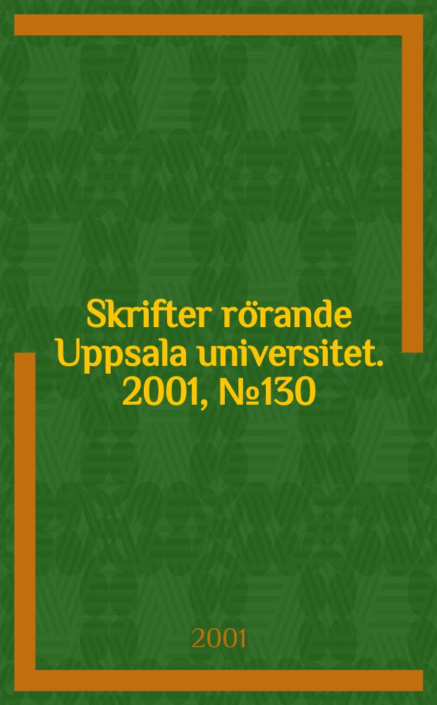 Skrifter r&ouml;rande Uppsala universitet. 2001, №130 : (Nya professorer. Installationer v&aring;ren 2001)