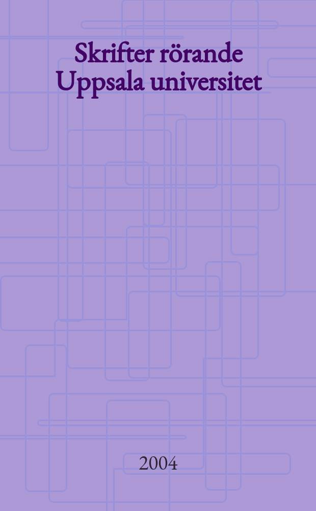 Skrifter rörande Uppsala universitet : (Nya professorer. Installation hösten 2004)