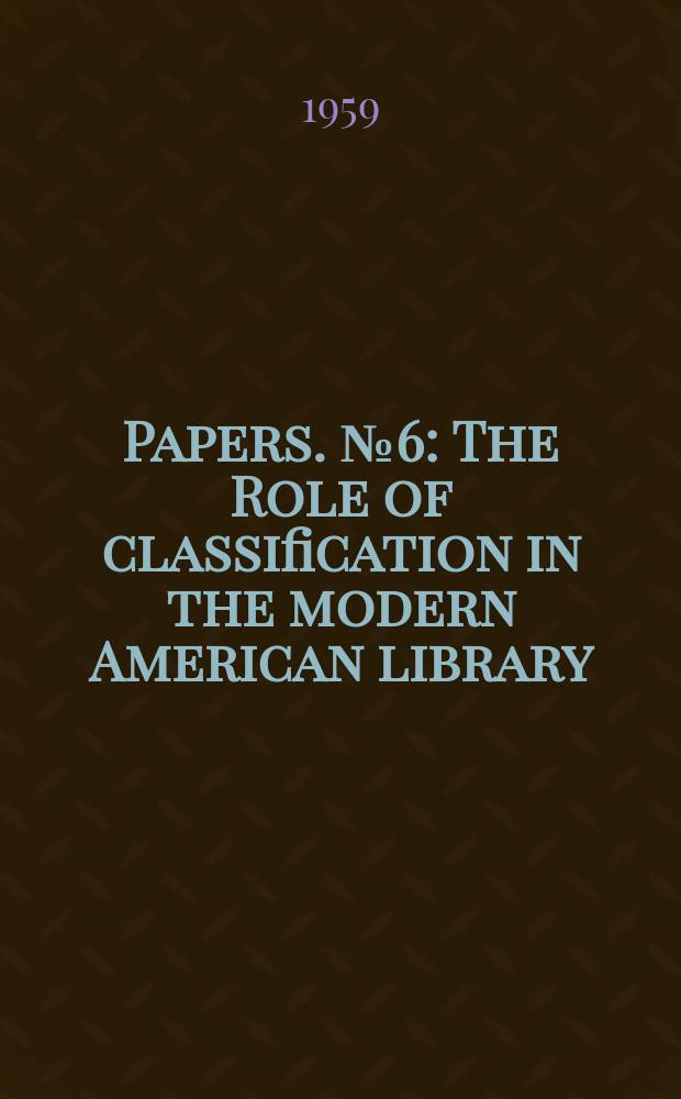 Papers. №6 : The Role of classification in the modern American library
