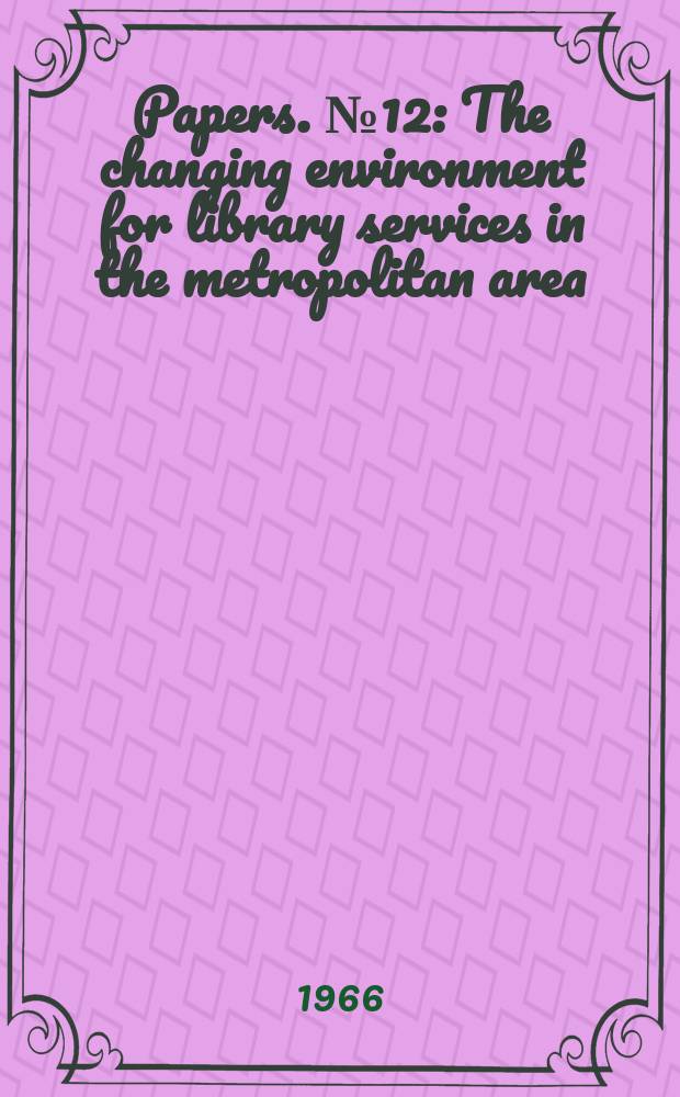 Papers. №12 : The changing environment for library services in the metropolitan area