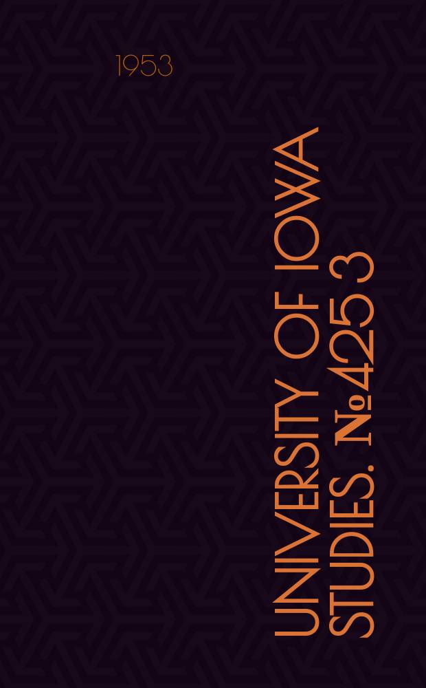 University of Iowa studies. №425[3] : (Doctoral dissertations abstracts and references)