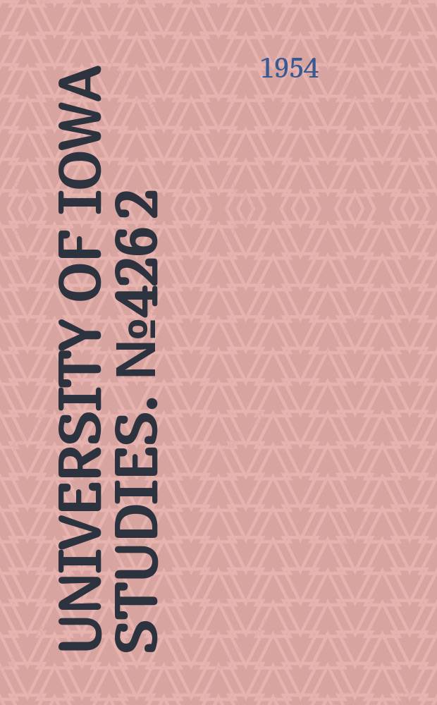 University of Iowa studies. №426[2] : (Doctoral dissertations abstracts and references)