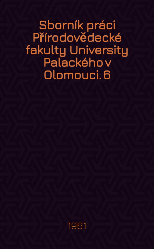 Sborník práci Přírodovědecké fakulty University Palackého v Olomouci. 6