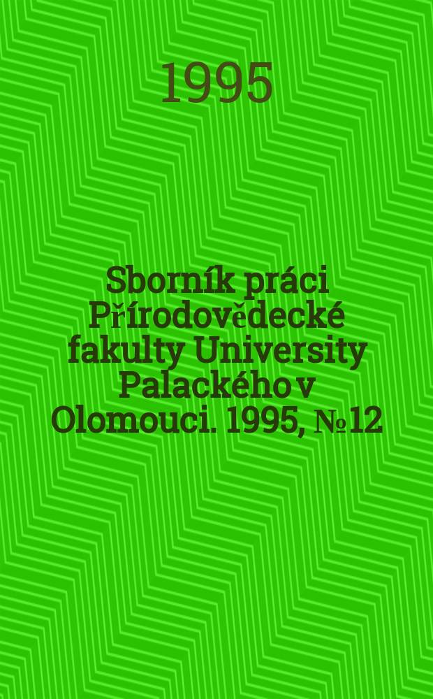 Sborn&iacute;k pr&aacute;ci Př&iacute;rodovědeck&eacute; fakulty University Palack&eacute;ho v Olomouci. 1995, № 12