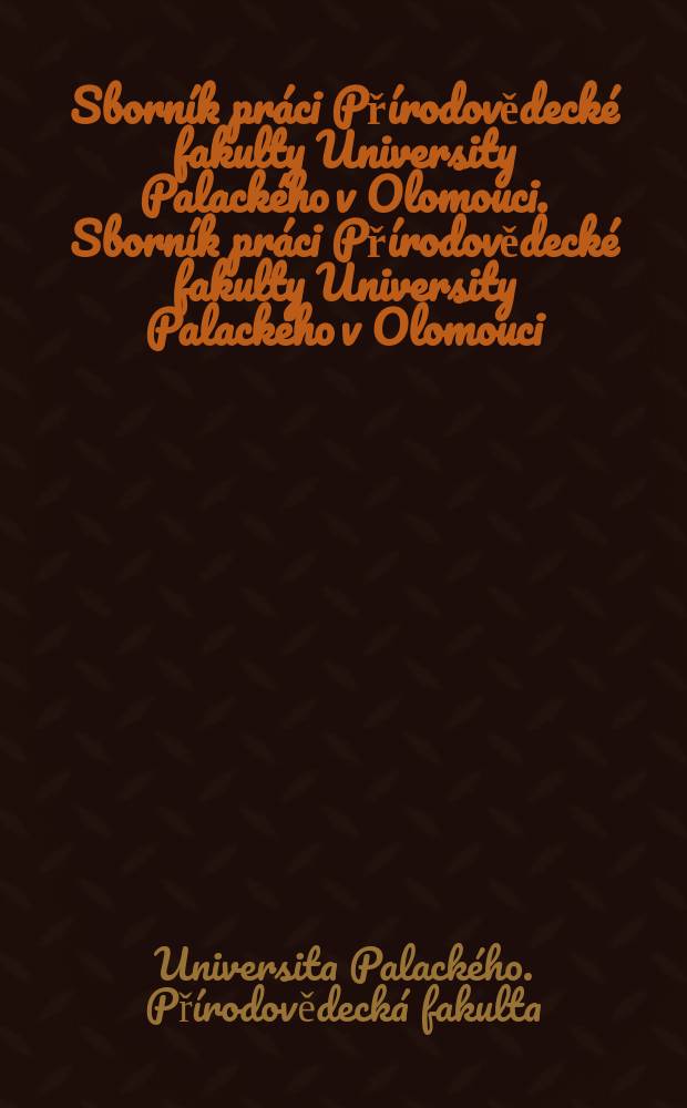 Sborník práci Přírodovědecké fakulty University Palackého v Olomouci. Sborník práci Přírodovědecké fakulty University Palackého v Olomouci