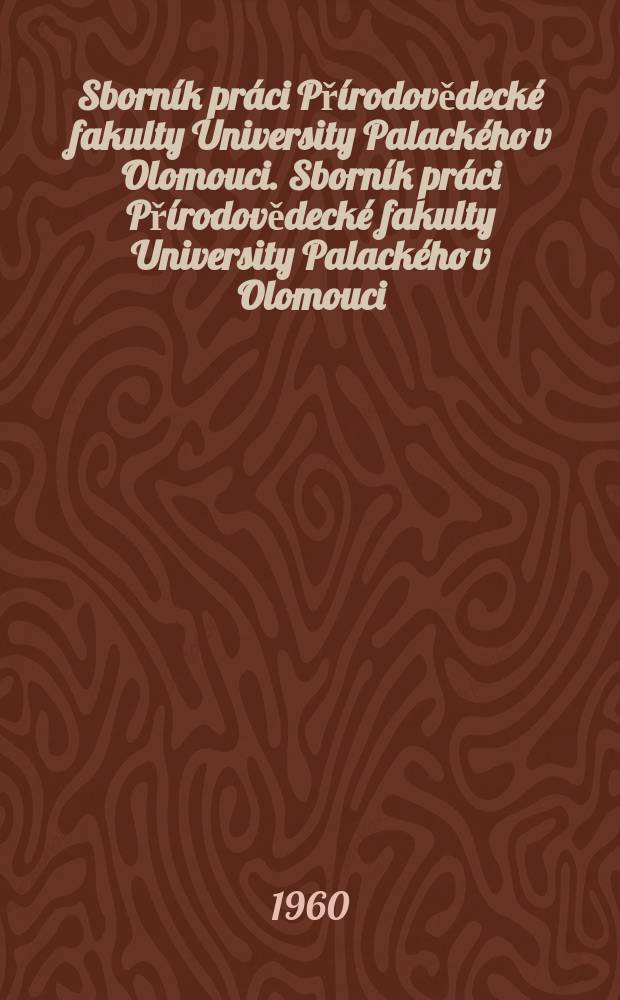 Sborn&iacute;k pr&aacute;ci Př&iacute;rodovědeck&eacute; fakulty University Palack&eacute;ho v Olomouci. Sborn&iacute;k pr&aacute;ci Př&iacute;rodovědeck&eacute; fakulty University Palack&eacute;ho v Olomouci