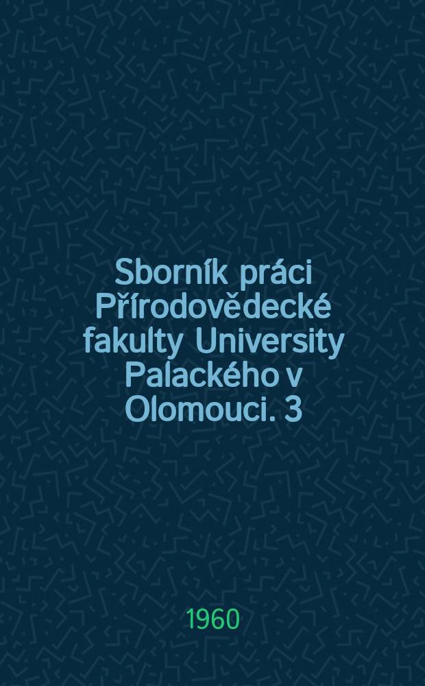Sborník práci Přírodovědecké fakulty University Palackého v Olomouci. 3
