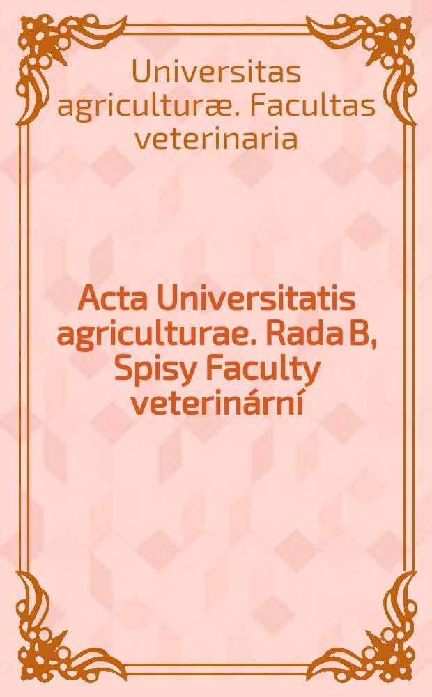 Acta Universitatis agriculturae. Rada B, Spisy Faculty veterinární : Facultas veterinaria